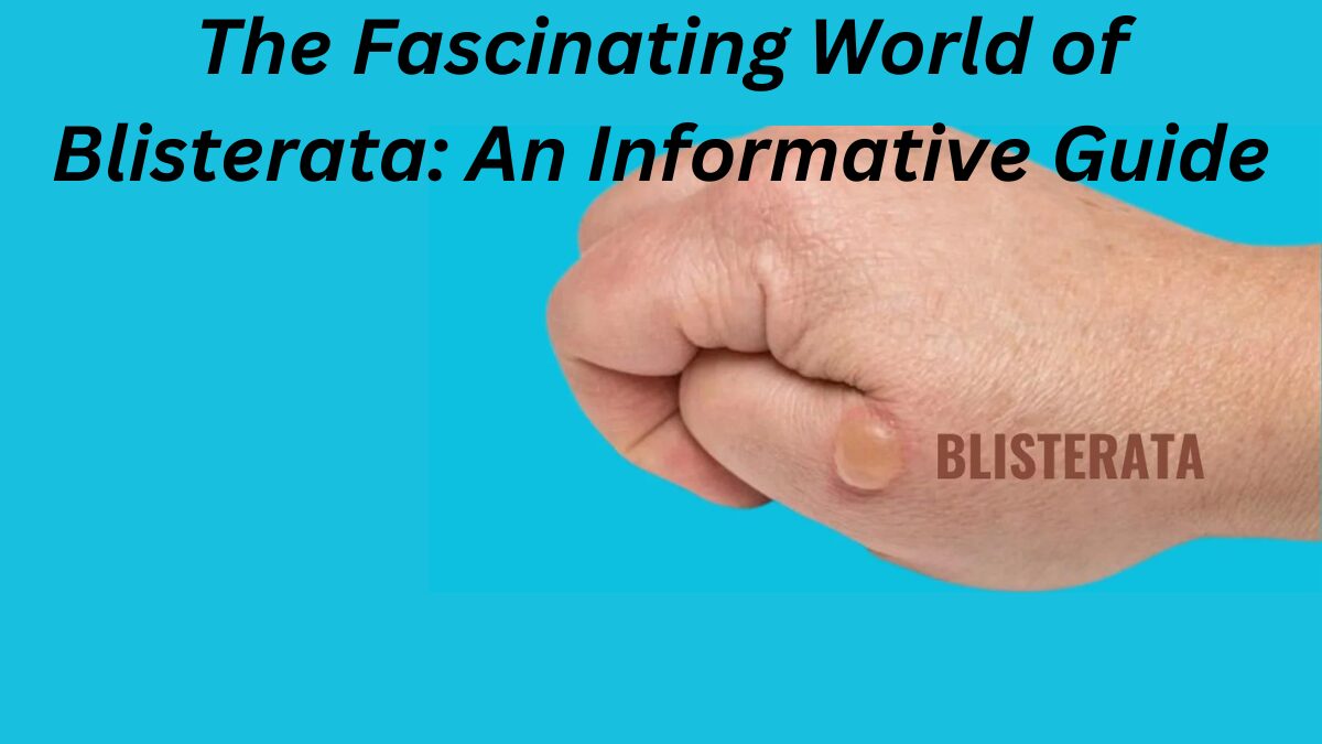 The Fascinating World of Blisterata: An Informative Guide