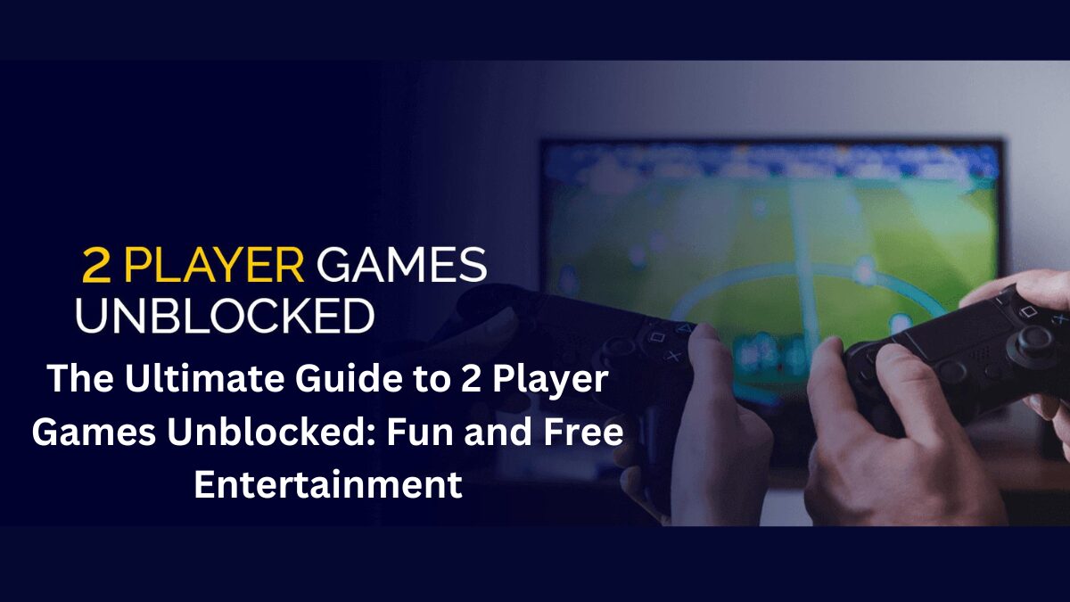 The Ultimate Guide to 2 Player Games Unblocked: Fun and Free Entertainment