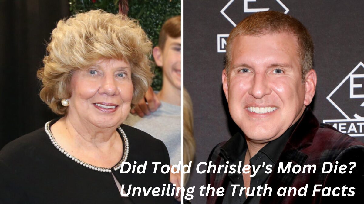 Did Todd Chrisley's Mom Die? Unveiling the Truth and Facts