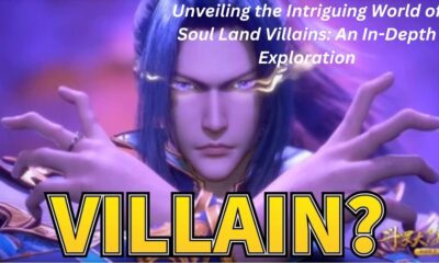 Unveiling the Intriguing World of Soul Land Villains: An In-Depth Exploration